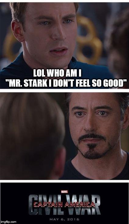 Marvel Civil War 1 Meme | LOL WHO AM I          
"MR. STARK I DON'T FEEL SO GOOD" | image tagged in memes,marvel civil war 1 | made w/ Imgflip meme maker