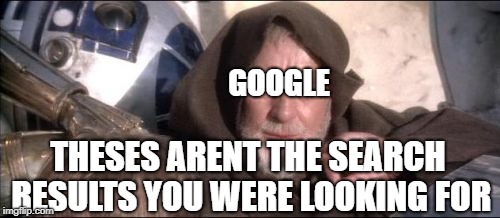 These Aren't The Droids You Were Looking For Meme | GOOGLE; THESES ARENT THE SEARCH RESULTS YOU WERE LOOKING FOR | image tagged in memes,these arent the droids you were looking for | made w/ Imgflip meme maker