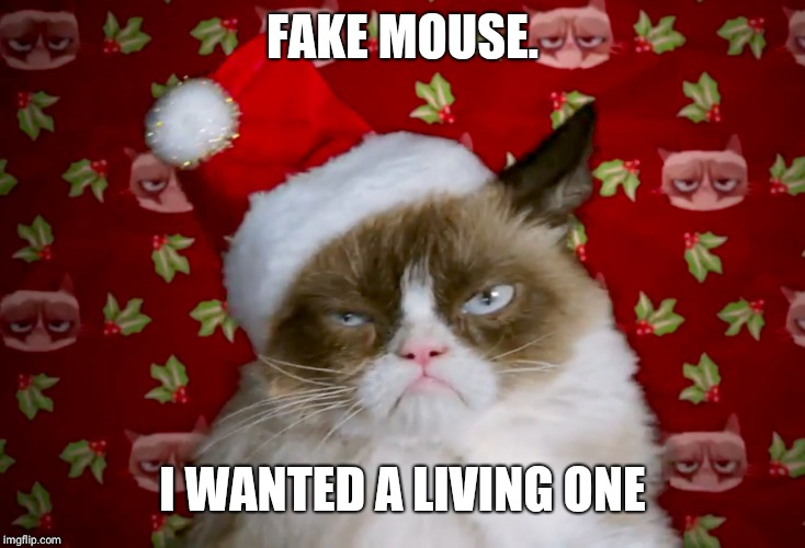 Grumpy cat Xmas | FAKE MOUSE. I WANTED A LIVING ONE | image tagged in grumpy cat xmas | made w/ Imgflip meme maker