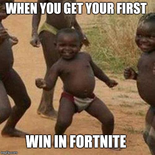Third World Success Kid | WHEN YOU GET YOUR FIRST; WIN IN FORTNITE | image tagged in memes,third world success kid | made w/ Imgflip meme maker