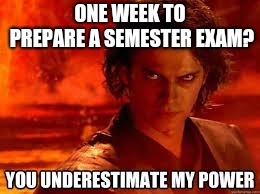 YouTube tutorials, Wikipedia join me! | ONE WEEK TO PREPARE A SEMESTER EXAM? | image tagged in understimate | made w/ Imgflip meme maker