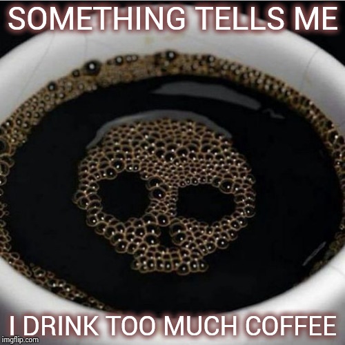 Maybe if I give up the caffeine pills |  SOMETHING TELLS ME; I DRINK TOO MUCH COFFEE | image tagged in coffee warning,eating healthy,kale,spinach,vegetables,cartman screw you guys | made w/ Imgflip meme maker