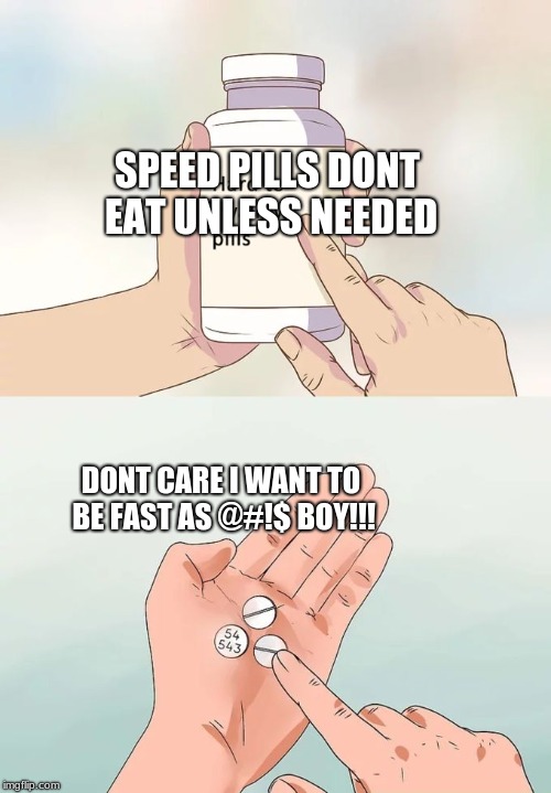 Hard To Swallow Pills | SPEED PILLS
DONT EAT UNLESS NEEDED; DONT CARE I WANT TO BE FAST AS @#!$ BOY!!! | image tagged in memes,hard to swallow pills | made w/ Imgflip meme maker