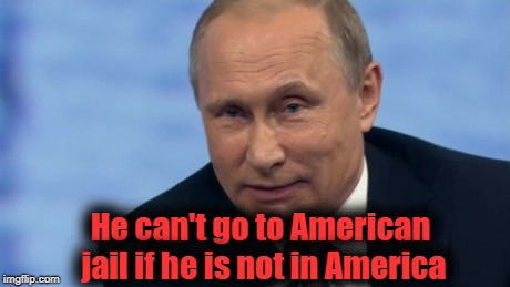 putin | He can't go to American jail if he is not in America | image tagged in putin | made w/ Imgflip meme maker