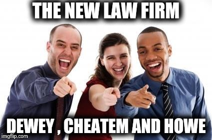 Pointing and laughing | THE NEW LAW FIRM DEWEY , CHEATEM AND HOWE | image tagged in pointing and laughing | made w/ Imgflip meme maker