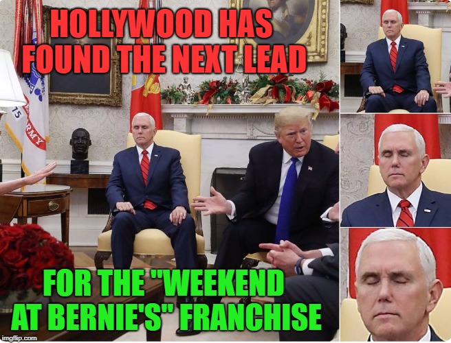 Pence animatronic | HOLLYWOOD HAS FOUND THE NEXT LEAD; FOR THE "WEEKEND AT BERNIE'S" FRANCHISE | image tagged in pence animatronic | made w/ Imgflip meme maker