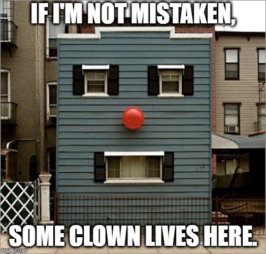 Hey Bozo... | IF I'M NOT MISTAKEN, SOME CLOWN LIVES HERE. | image tagged in homie the clown,bad joke clown,funny memes,unwanted house guest | made w/ Imgflip meme maker