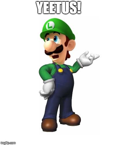 Logic Luigi | YEETUS! | image tagged in logic luigi | made w/ Imgflip meme maker