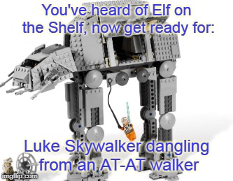 You've heard of Elf on the Shelf, now get ready for: Luke Skywalker dangling from an AT-AT walker | made w/ Imgflip meme maker