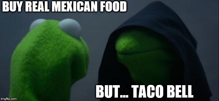 Evil Kermit Meme | BUY REAL MEXICAN FOOD; BUT... TACO BELL | image tagged in memes,evil kermit | made w/ Imgflip meme maker