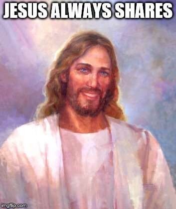 Smiling Jesus Meme | JESUS ALWAYS SHARES | image tagged in memes,smiling jesus | made w/ Imgflip meme maker