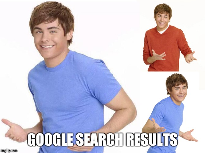 Zac Efron | GOOGLE SEARCH RESULTS | image tagged in zac efron | made w/ Imgflip meme maker