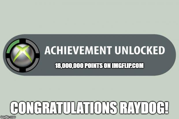 Congratulations Raydog on 18000000 points! |  18,000,000 POINTS ON IMGFLIP.COM; CONGRATULATIONS RAYDOG! | image tagged in cograts,acheivment unlocked,raydog | made w/ Imgflip meme maker