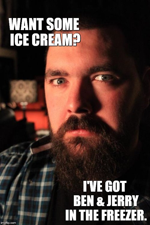 Dating Site Murderer Meme | WANT SOME ICE CREAM? I'VE GOT BEN & JERRY IN THE FREEZER. | image tagged in memes,dating site murderer,ice cream | made w/ Imgflip meme maker