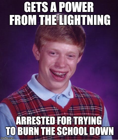 Bad Luck Brian Meme | GETS A POWER FROM THE LIGHTNING ARRESTED FOR TRYING TO BURN THE SCHOOL DOWN | image tagged in memes,bad luck brian | made w/ Imgflip meme maker