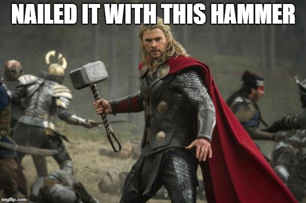 thor hammer | NAILED IT WITH THIS HAMMER | image tagged in thor hammer | made w/ Imgflip meme maker