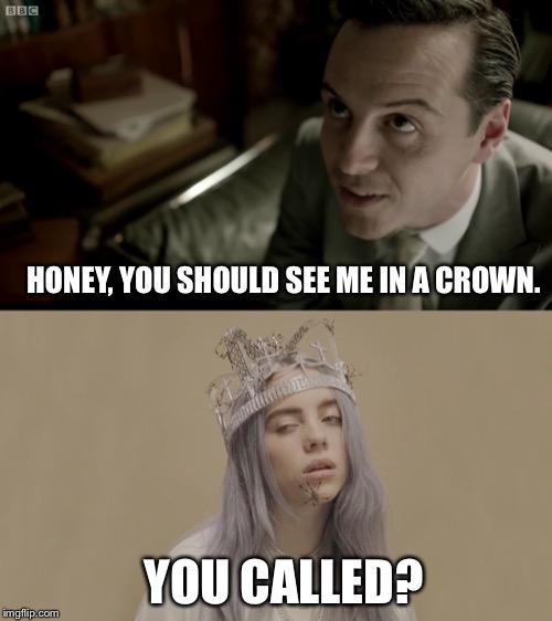 A Sherlock x Billie Eilish crossover that no one asked for. | HONEY, YOU SHOULD SEE ME IN A CROWN. YOU CALLED? | image tagged in memes,funny,billie eilish,sherlock | made w/ Imgflip meme maker