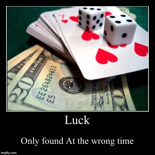 Luck | image tagged in funny,demotivationals | made w/ Imgflip demotivational maker