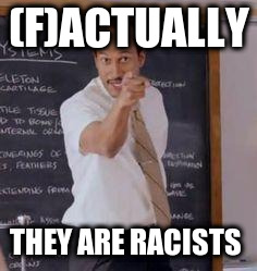 Substitute Teacher(You Done Messed Up A A Ron) | (F)ACTUALLY THEY ARE RACISTS | image tagged in substitute teacheryou done messed up a a ron | made w/ Imgflip meme maker