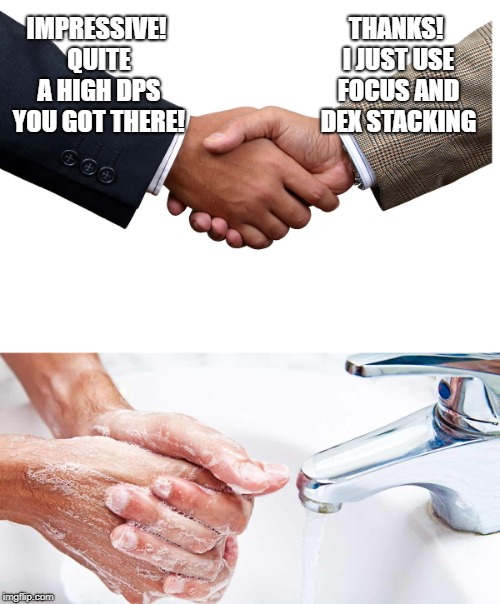 Handwash | IMPRESSIVE! QUITE A HIGH DPS YOU GOT THERE! THANKS! I JUST USE FOCUS AND DEX STACKING | image tagged in handwash | made w/ Imgflip meme maker