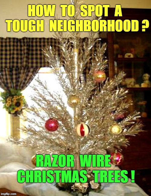 Santa Got Mugged Last Year | HOW  TO  SPOT  A  TOUGH  NEIGHBORHOOD ? RAZOR  WIRE  CHRISTMAS  TREES ! | image tagged in funny memes,christmas tree,how tough are you,ho ho ho,you better watch out | made w/ Imgflip meme maker