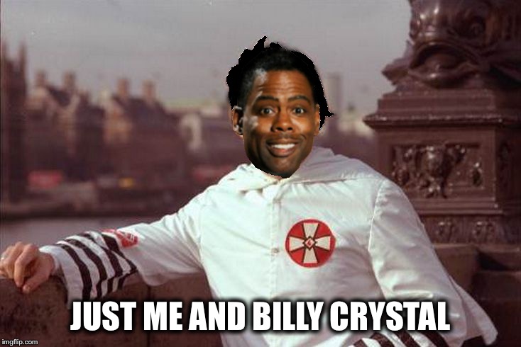 Chris Rock | JUST ME AND BILLY CRYSTAL | image tagged in chris rock | made w/ Imgflip meme maker