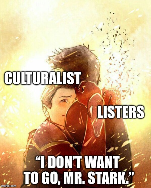I don't want to go Mr. Stark Infinity War | CULTURALIST; LISTERS; “I DON’T WANT TO GO, MR. STARK.” | image tagged in i don't want to go mr stark infinity war | made w/ Imgflip meme maker