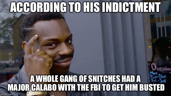 Roll Safe Think About It Meme | ACCORDING TO HIS INDICTMENT A WHOLE GANG OF SNITCHES HAD A MAJOR CALABO WITH THE FBI TO GET HIM BUSTED | image tagged in memes,roll safe think about it | made w/ Imgflip meme maker