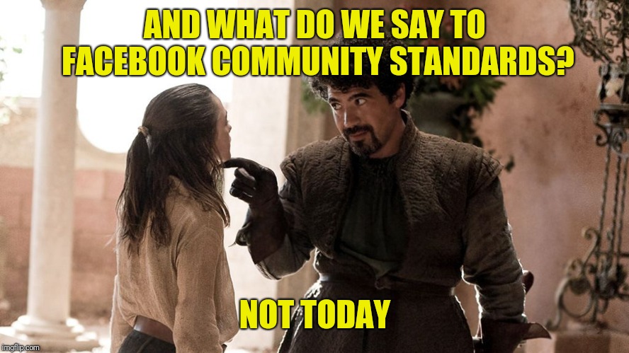Not Today | AND WHAT DO WE SAY TO FACEBOOK COMMUNITY STANDARDS? NOT TODAY | image tagged in not today | made w/ Imgflip meme maker