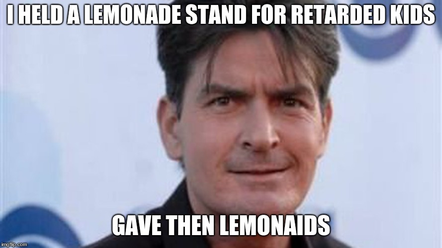lemonAIDS | I HELD A LEMONADE STAND FOR RETARDED KIDS; GAVE THEN LEMONAIDS | image tagged in autism,meme,feminism | made w/ Imgflip meme maker