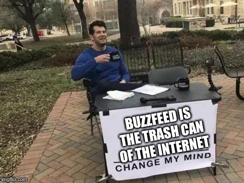 Change my Mind | BUZZFEED IS THE TRASH CAN OF THE INTERNET | image tagged in change my mind | made w/ Imgflip meme maker