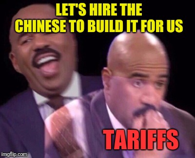 Steve Harvey Laughing Serious | LET'S HIRE THE CHINESE TO BUILD IT FOR US TARIFFS | image tagged in steve harvey laughing serious | made w/ Imgflip meme maker