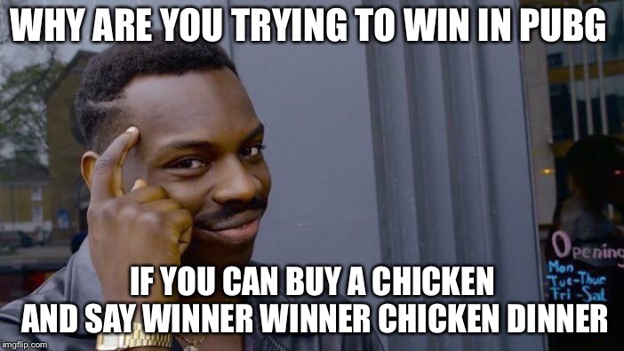 Roll Safe Think About It | WHY ARE YOU TRYING TO WIN IN PUBG; IF YOU CAN BUY A CHICKEN AND SAY WINNER WINNER CHICKEN DINNER | image tagged in memes,roll safe think about it | made w/ Imgflip meme maker