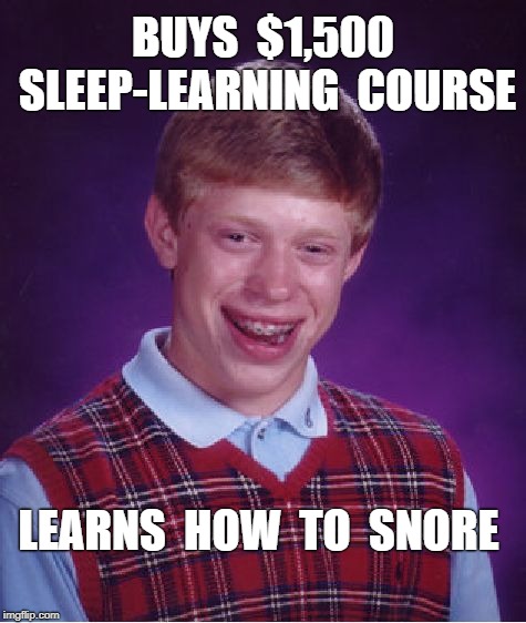 Brian's Sleep-Learning Course | BUYS  $1,500 SLEEP-LEARNING  COURSE; LEARNS  HOW  TO  SNORE | image tagged in bad luck brian,funny memes,sleep-learning | made w/ Imgflip meme maker