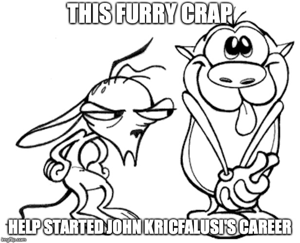 Ren and Stimpy | THIS FURRY CRAP; HELP STARTED JOHN KRICFALUSI'S CAREER | image tagged in ren and stimpy,john kricfalusi,memes | made w/ Imgflip meme maker