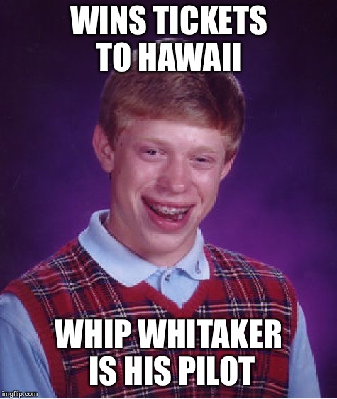 Bad Luck Brian Meme | WINS TICKETS TO HAWAII; WHIP WHITAKER IS HIS PILOT | image tagged in memes,bad luck brian | made w/ Imgflip meme maker