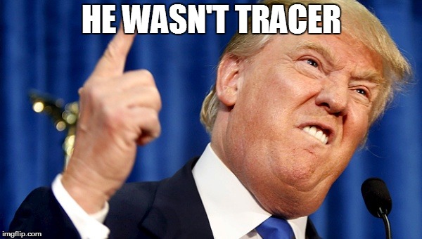Mad Trump | HE WASN'T TRACER | image tagged in mad trump | made w/ Imgflip meme maker