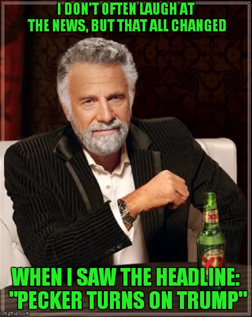 Is Dos Equis Double Entendre In English My Friends? | I DON'T OFTEN LAUGH AT THE NEWS, BUT THAT ALL CHANGED; WHEN I SAW THE HEADLINE: "PECKER TURNS ON TRUMP" | image tagged in memes,the most interesting man in the world,david pecker | made w/ Imgflip meme maker