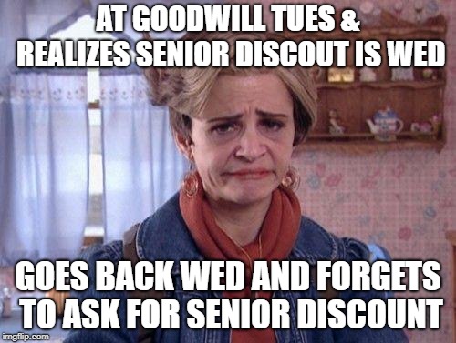 Jeri Blank Strangers With Candy  | AT GOODWILL TUES & REALIZES SENIOR DISCOUT IS WED; GOES BACK WED AND FORGETS TO ASK FOR SENIOR DISCOUNT | image tagged in jeri blank strangers with candy | made w/ Imgflip meme maker
