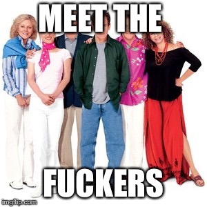 The fockers | MEET THE; FUCKERS | image tagged in i hate you | made w/ Imgflip meme maker