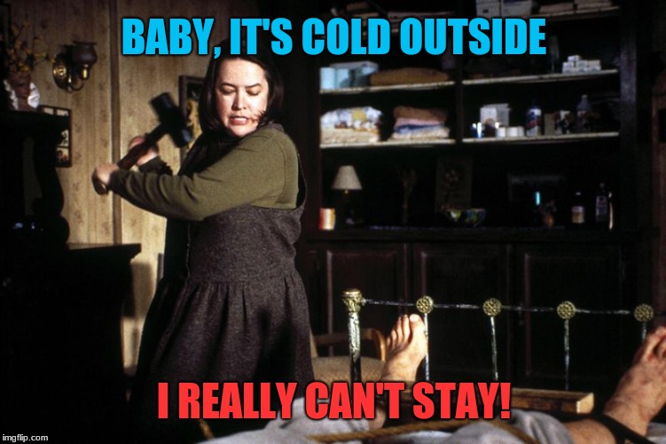This song is about abuse? What about this book and movie? Ban "Misery" too, whiners! | BABY, IT'S COLD OUTSIDE; I REALLY CAN'T STAY! | image tagged in misery break ankle sledge,memes,christmas songs,overly sensitive,stephen king,censorship | made w/ Imgflip meme maker