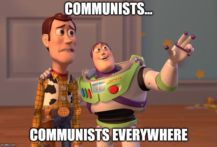 X, X Everywhere | COMMUNISTS... COMMUNISTS EVERYWHERE | image tagged in memes,x x everywhere | made w/ Imgflip meme maker