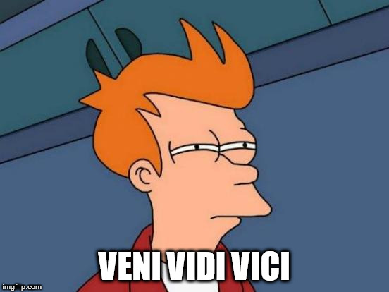 Futurama Fry Meme | VENI VIDI VICI | image tagged in memes,futurama fry | made w/ Imgflip meme maker