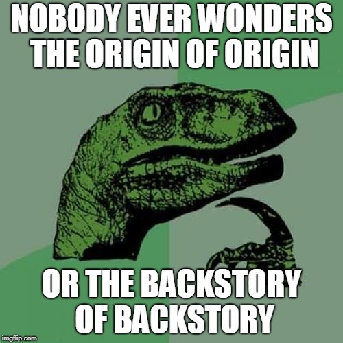 Philosoraptor Meme | NOBODY EVER WONDERS THE ORIGIN OF ORIGIN; OR THE BACKSTORY OF BACKSTORY | image tagged in memes,philosoraptor,origin,backstory | made w/ Imgflip meme maker