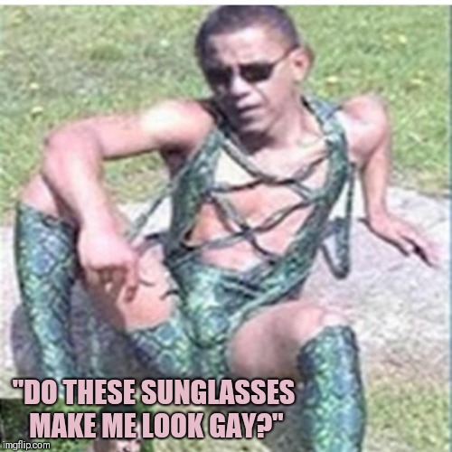 "DO THESE SUNGLASSES MAKE ME LOOK GAY?" | image tagged in obama | made w/ Imgflip meme maker