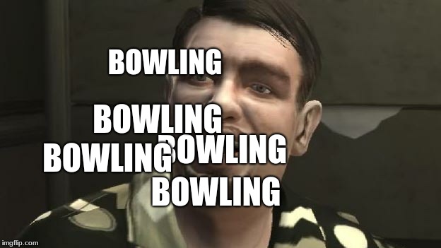 GTA 4 bowling | BOWLING; BOWLING; BOWLING; BOWLING; BOWLING | image tagged in gta 4 bowling,bowling,dank,gta | made w/ Imgflip meme maker