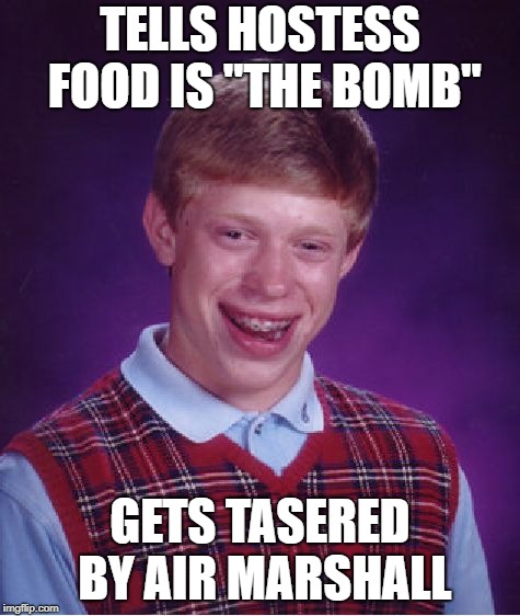 Bad Luck Brian Meme | TELLS HOSTESS FOOD IS "THE BOMB" GETS TASERED BY AIR MARSHALL | image tagged in memes,bad luck brian | made w/ Imgflip meme maker