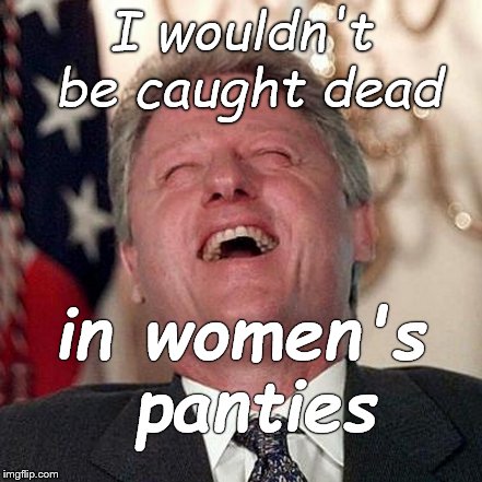 I wouldn't be caught dead in women's panties | made w/ Imgflip meme maker