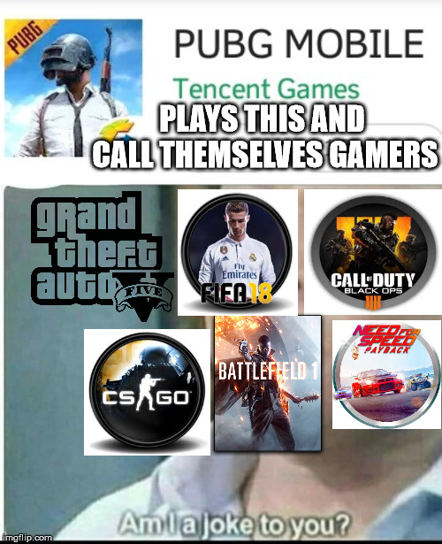 PLAYS THIS AND CALL THEMSELVES GAMERS | image tagged in am i joke to you | made w/ Imgflip meme maker