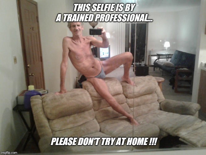 THIS SELFIE IS BY A TRAINED PROFESSIONAL... PLEASE DON'T TRY AT HOME !!! | made w/ Imgflip meme maker
